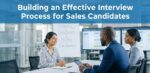 Building an Effective Interview Process for Sales Candidates