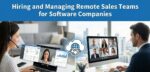Hiring and Managing Remote Sales Teams for Software Companies